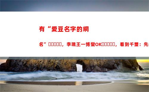 有“愛豆名字的網名”，李現王一博蠻OK，看到千璽：先換為敬(韓國男愛豆名字)